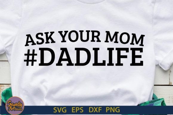 Ask Your Mom Dad Life - Father s SVG Graphics and Crafts Review