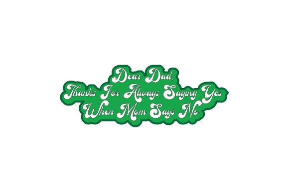 Dear Dad, Thanks for Always Saying Yes when Mom Says No Crafts Quotes