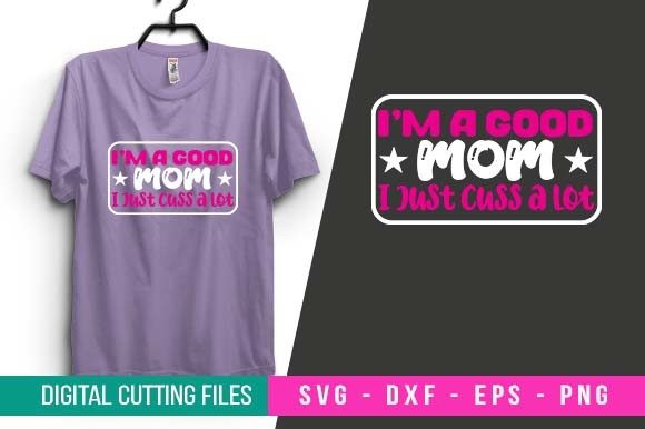 I m a Good Mom I Just Cuss SVG Design Graphics and Crafts Review